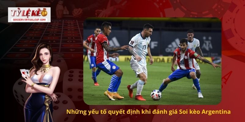 Nhận Định Soi kèo Argentina Chuẩn 100% Tỷ Số 1 Những yếu tố quyết định khi đánh giá Soi kèo Argentina