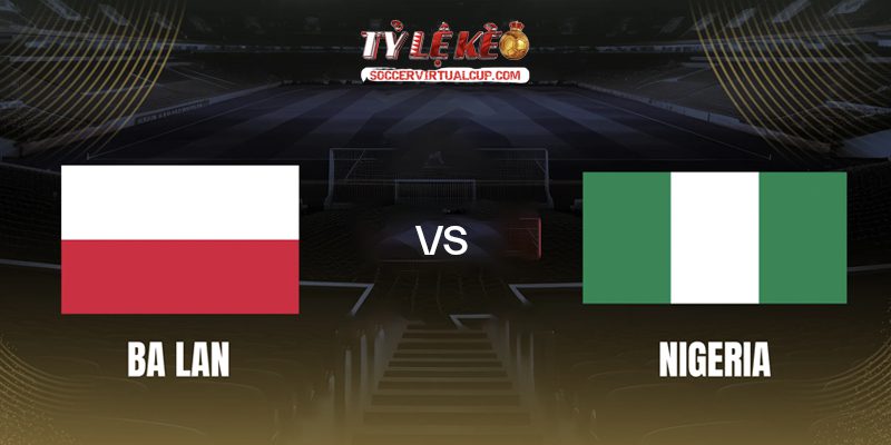 Soi Kèo FIFA Days: Ba Lan vs Nigeria - Lúc 1h45 Ngày 4/6/2026 1 Ba Lan vs Nigeria