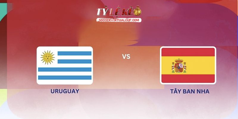 Soi kèo World Cup 26: Uruguay vs Tây Ban Nha - Lúc 7h Ngày 27/6/2026 1 Uruguay vs Tây Ban Nha