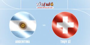 Argentina vs Thụy Sĩ